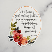Load image into Gallery viewer, For the Lord is good, and His faithful love endures forever; His faithfulness, through all generations. Psalm 100:5 Scripture sticker with art and Bible verse.