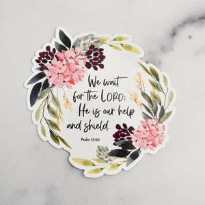 We wait for the Lord; He is our help and shield. Psalm 33:20 Bible verse sticker for vinyl static cling application that is reusable.