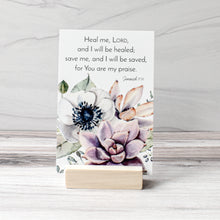 Load image into Gallery viewer, Floral artwork with Bible verse scripture card. Heal me Lord and I will be healed; save me, and I will be saved, for You are my praise.  Jeremiah 17:14