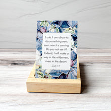 Load image into Gallery viewer, Look, I am about to do something new; even now it is coming. Do you not see it? Indeed, I will make a way in the wilderness, rivers in the desert. Isaiah 43:19  Cards with scripture for memorizing