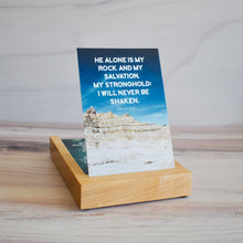Load image into Gallery viewer, He Alone is my rock and my salvation, my stronghold: I will never be shaken.  Psalm 62:2  Bible Verse Card in wooden stand for home or office.