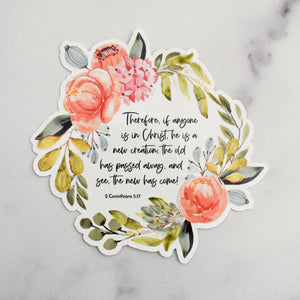 Therefore, if anyone is in Christ, he is a new creation; the old has passed away, and see, the new has come! 2 Corinthians 5:17 Scripture sticker for refrigerator, window or any smooth surface with floral art.